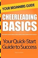 Cheerleading Basics: Your Beginners Guide 1481112082 Book Cover