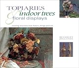  Topiaries, Indoor Trees and Floral Displays: Stunning Structures from Flowers, Foliage and Fruit