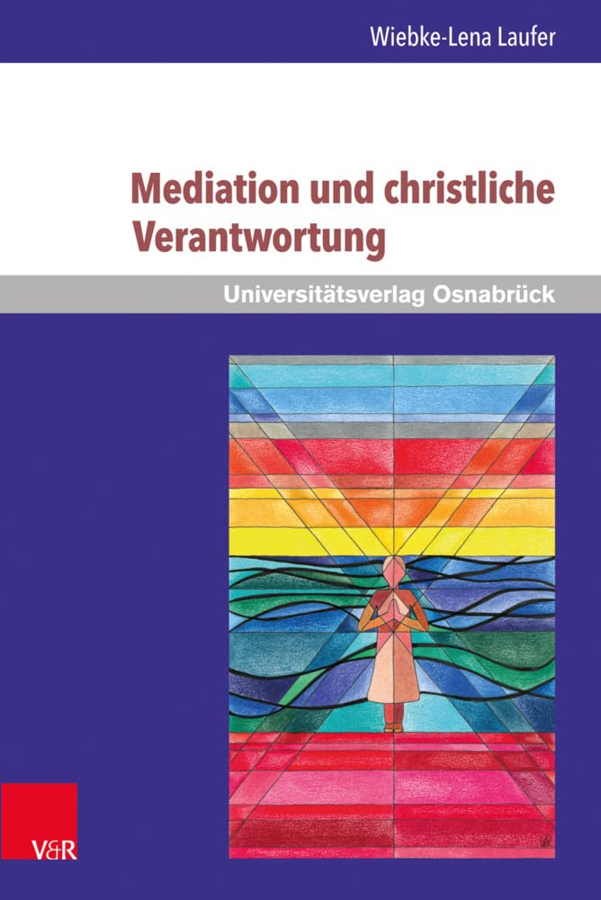 Mediation und christliche Verantwortung: Eine mediationstheoretische und systematisch-theologische Untersuchung