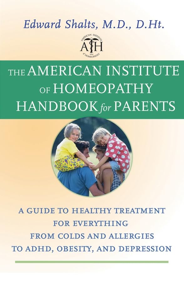 Buy The American Institute of Homeopathy Handbook for Parents: A Guide to Healthy Treatment for Everything from Colds And Allergies to Adhd, Obesity, And Depression — BookShops.in
