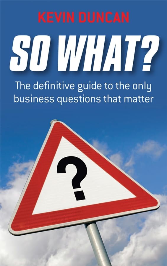 Buy So What?: The Definitive Guide to the Only Business Questions That Matter — BookShops.in