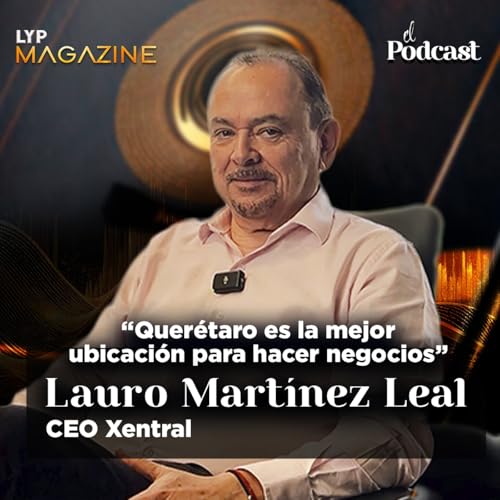 ️ Lauro Mart&iacute;nez Leal y la visi&oacute;n detr&aacute;s de Xentral | LYPmagazine