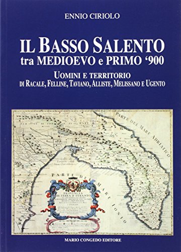 Il basso Salento tra medioevo e primo '900. Uomini e territorio di Racale, Felline, Taviano, Alliste, Melissano e Ugento