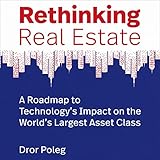 Rethinking Real Estate: A Roadmap to Technology’s Impact on the World’s Largest Asset Class