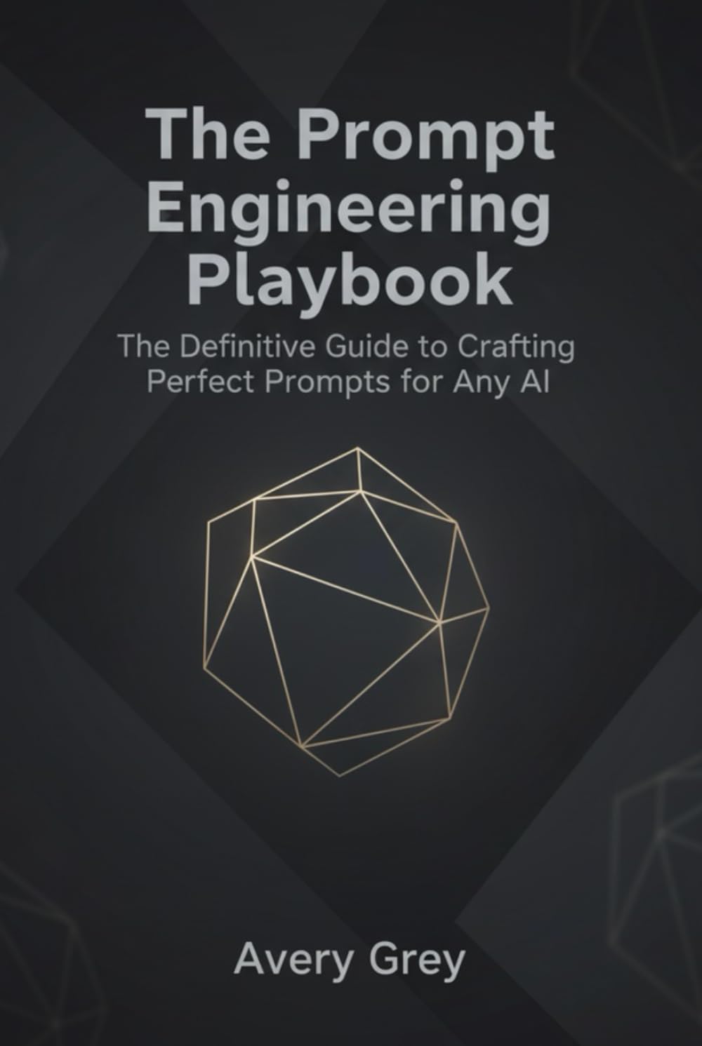 The Prompt Engineering Playbook: The Definitive Guide to Crafting Perfect Prompts for Any AI