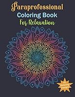 Paraprofessional Coloring Book For Relaxation: Paraprofessional Gifts, Relax, Anti stress, Art Therapy B08D4V8GSR Book Cover