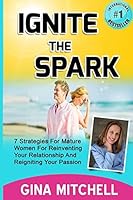 Ignite The Spark: 7 Strategies For Mature Women For Reinventing Your Relationship 1507593201 Book Cover
