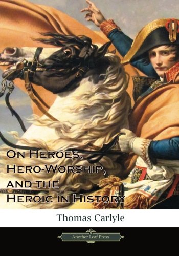 On Heroes, Hero-Worship, and the Heroic in History 1481142666 Book Cover