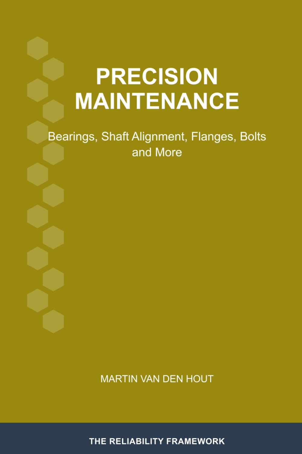 Precision Maintenance: Bearings, Shaft Alignment, Flanges, Bolts and More (The Reliability Framework: English-Language Edition)