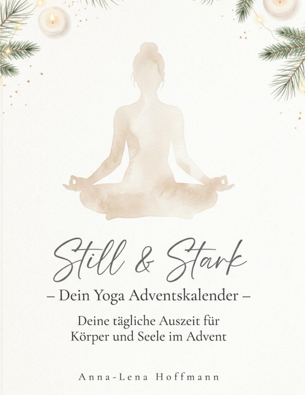 Still & Stark – Dein Yoga Adventskalender: Das Adventskalender Buch für achtsame Wohlfühlmomente – sanfte Yoga-Impulse, entspannende Routinen & bewusste Auszeiten für die Weihnachtszeit