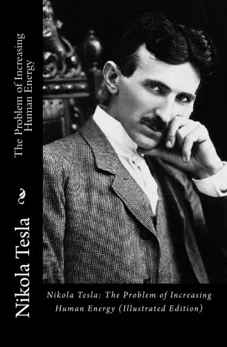 CREATESPACE Nikola Tesla: The Problem of Increasing Human Energy (Illustrated Edition)
