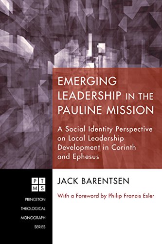 Emerging Leadership in the Pauline Mission: A Social Identity Perspective on Local Leadership Development in Corinth and Ephesus (Princeton Theological Monograph Series Book 168)