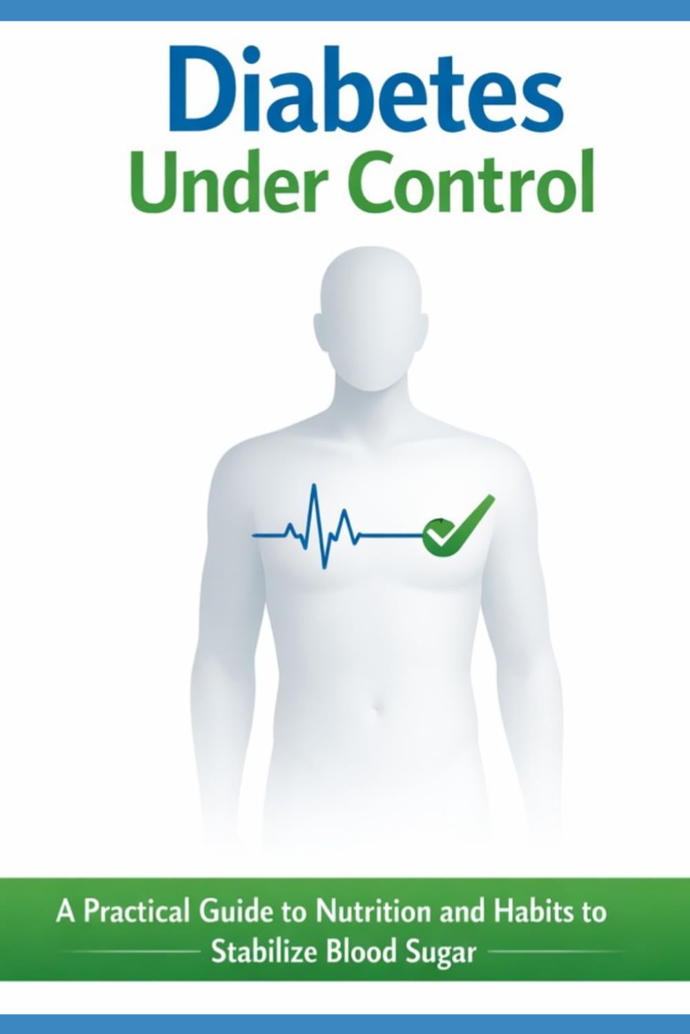 Diabetes Under Control:: A Practical Guide to Diet and Lifestyle for Stabilizing Blood Sugar