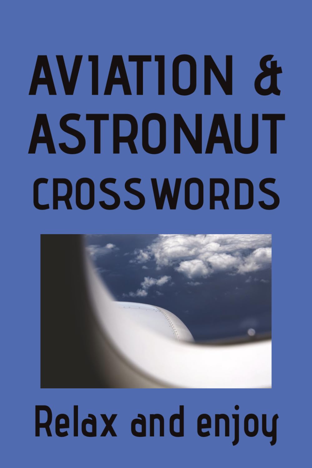 Aviation and Astronaut Crossword Puzzle Book: Crossword Puzzles for Aviation and Astronaut Enthusiast | Help relax and focus | 6x9 inches, 120 Pages | 50+ Puzzles | Solutions included