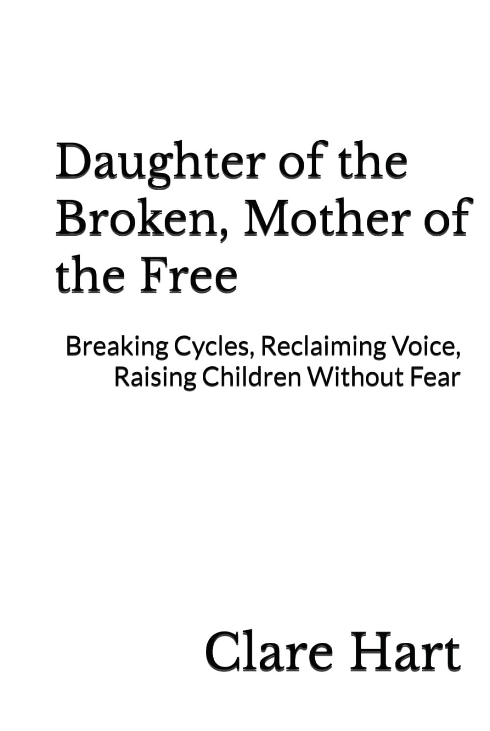 Daughter of the Broken, Mother of the Free: Breaking Cycles, Reclaiming Voice, Raising Children Without Fear
