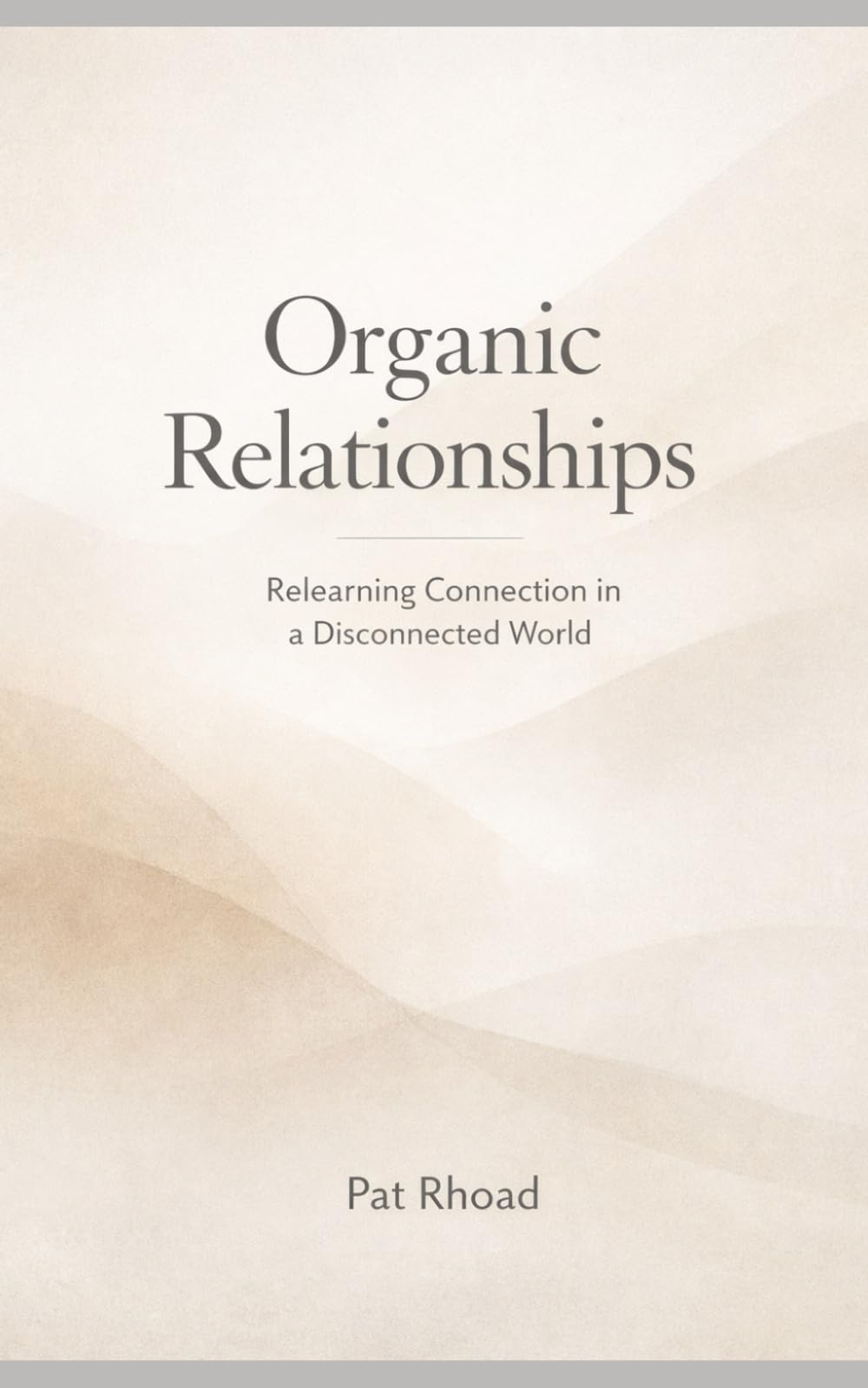 Organic Relationships: Relearning Connection in a Disconnected World: Relearning Connection in a Disconnected World
