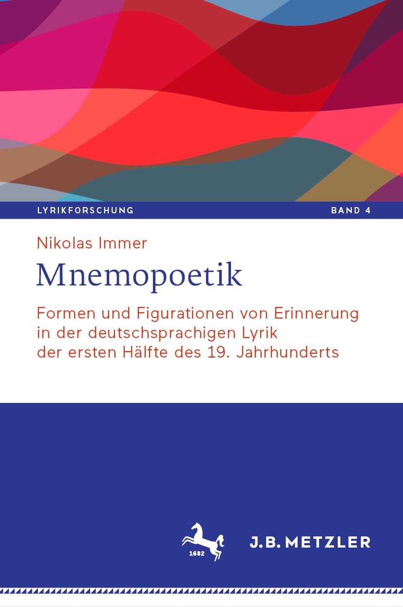 Mnemopoetik: Formen und Figurationen von Erinnerung in der deutschsprachigen Lyrik der ersten Hälfte des 19. Jahrhunderts (Lyrikforschung. Neue Arbeiten zur Theorie und Geschichte der Lyrik 4)