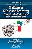 Multilinear Subspace Learning: Dimensionality Reduction of Multidimensional Data (Chapman & Hall/CRC...