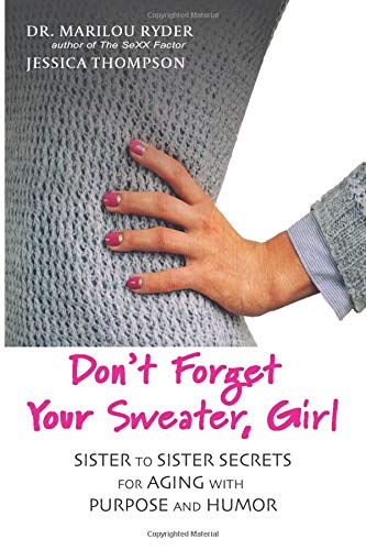Don't Forget Your Sweater, Girl: Sister to Sister Secrets for Aging with Purpose and Humor