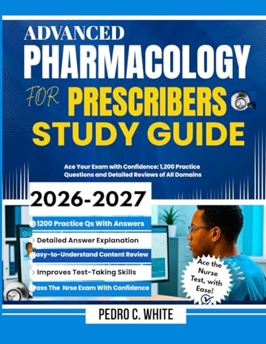 Advanced Pharmacology For Prescribers Study Guide 2026-2027: Ace Your Exam with Confidence: 1,200 Practice Questions and Detailed Reviews of All Domains