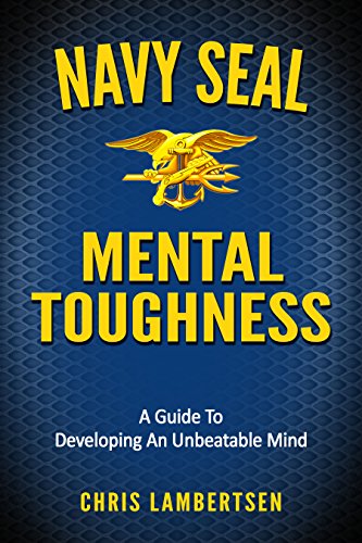 Navy SEAL Mental Toughness: A Guide To Developing An Unbeatable Mind (Special Operations Series Book 1)