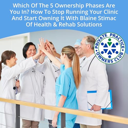 『Which Of The 5 Ownership Phases Are You In? How To Stop Running Your Clinic And Start Owning It With Blaine Stimac Of Health & Rehab Solutions』のカバーアート