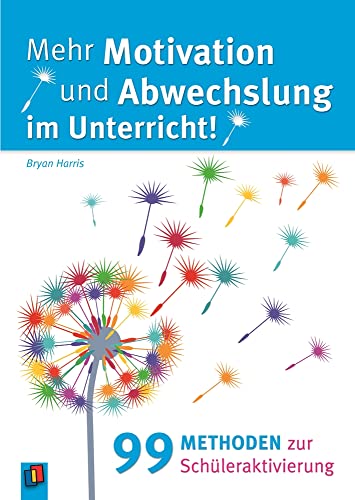 Mehr Motivation und Abwechslung im Unterricht!: 99 Methoden zur Schüleraktivierung