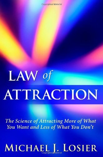 By Michael J. Losier - Law of Attraction: The Science of Attracting More of What You Want and Less of What You Don't (5.12.2007)