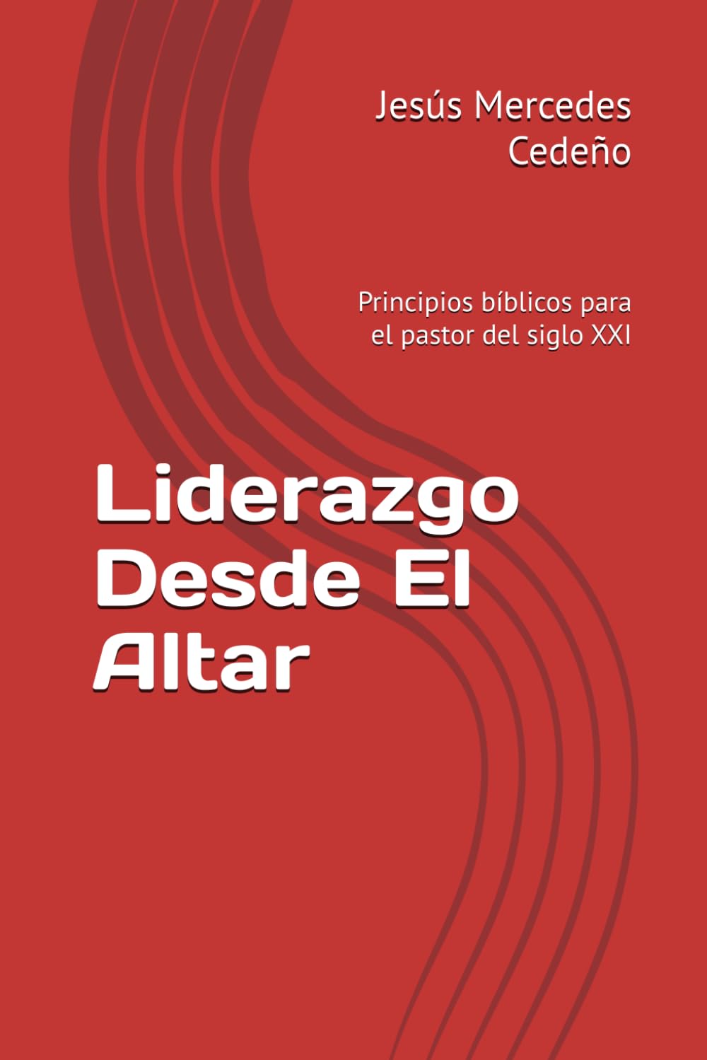 Liderazgo Desde El Altar: Principios bíblicos para el pastor del siglo XXI