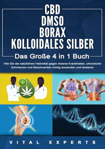 CBD DMSO BORAX KOLLOIDALES SILBER - Das Große 4 in 1 Buch: Wie Sie die natürlichen Heilmittel gegen diverse Krankheiten, chronische Schmerzen und Beschwerden richtig anwenden und dosieren