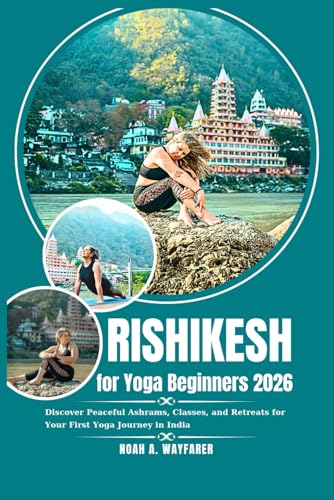 Rishikesh for Yoga Beginners 2026: Discover Peaceful Ashrams, Classes, and