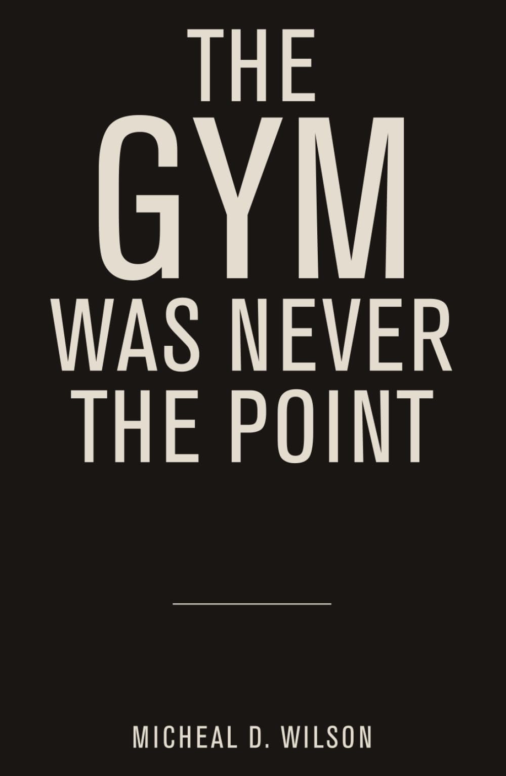 The Gym Was Never the Point: And Other Things You Only Notice If You’re Paying Attention