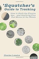 'Squatcher's Guide to Tracking: How to Stalk the Elusive Ape—and Anything Else that Moves in the Woods 0578550636 Book Cover