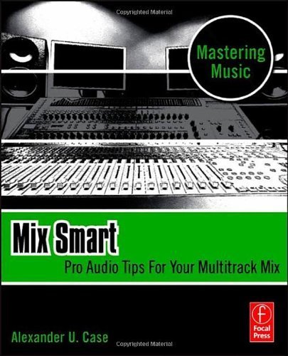 Mix Smart: Pro Audio Tips For Your Multitrack Mix (Mastering Music) by Case, Alex (2011) Paperback