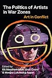 The Politics of Artists in War Zones: Art in Conflict