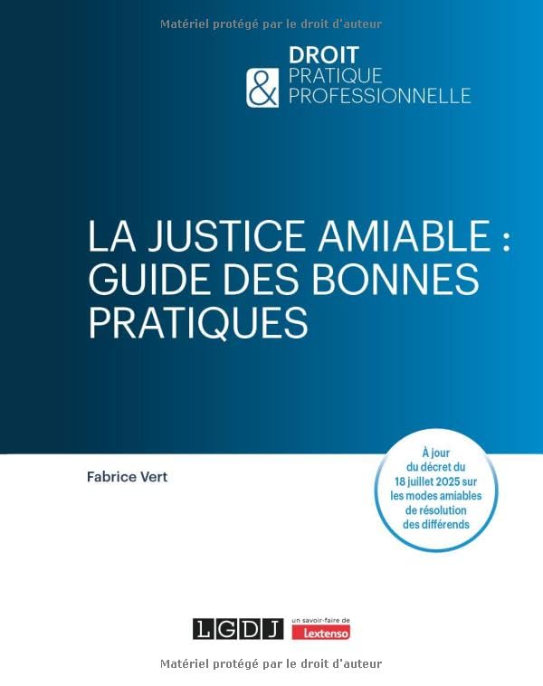 La justice amiable : guide des bonnes pratiques: À jour du décret du 18 juillet 2025 sur les modes amiables de résolution des différends