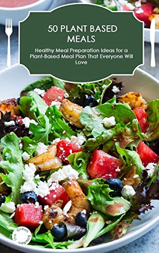50 Plant-Based Meals: Healthy Meal Preparation Ideas for a Plant-...