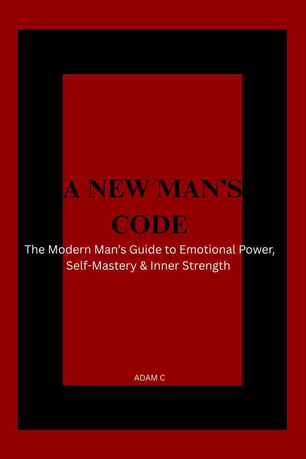 A New Masculine Code: The Modern Man’s Guide to Emotional Power, Self-Mastery & Inner Strength