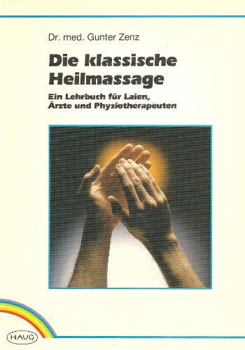 Die klassische Heilmassage. Ein Lehrbuch für Laien, Ärzte und Physiotherapeuten