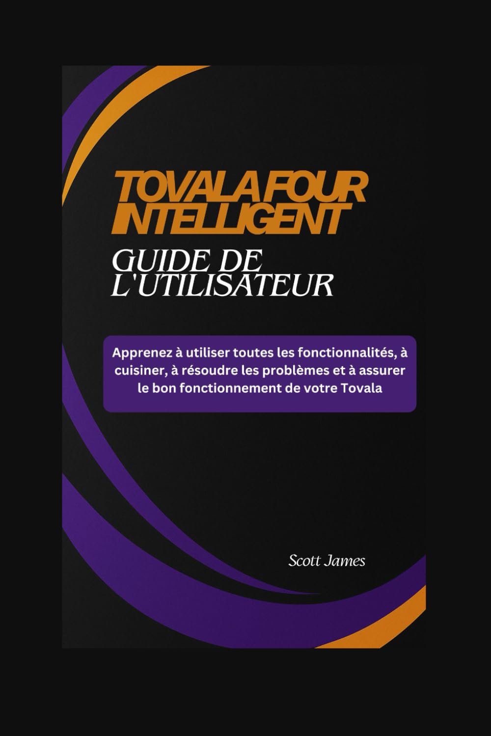TOVALA FOUR INTELLIGENT Guide de l'utilisateur: Apprenez à utiliser toutes les fonctionnalités, à cuisiner, à résoudre les problèmes et à assurer le ... votre Tovala.: 16 (Scott James Tech Mastery)
