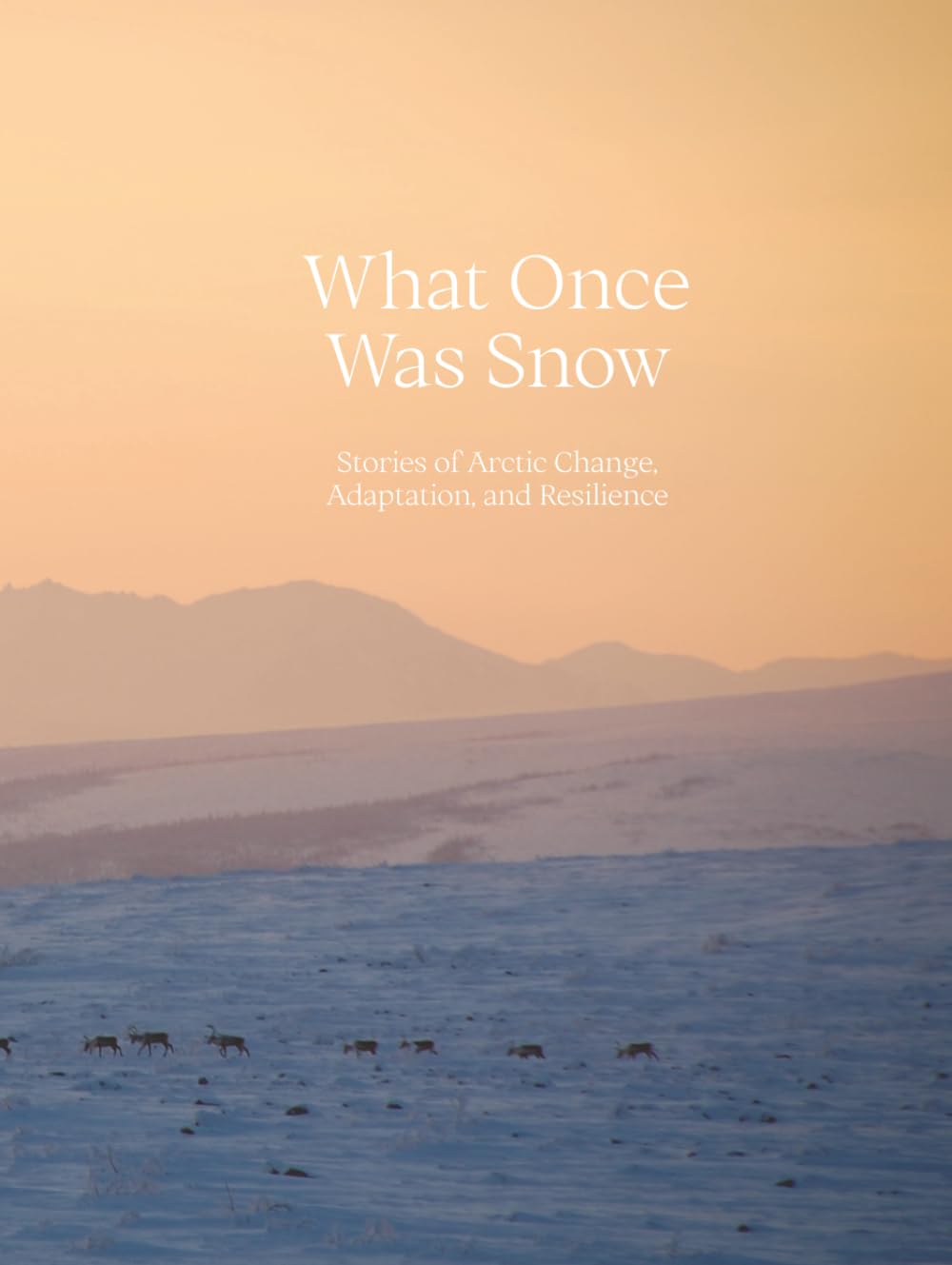 What Once Was Snow: Stories of Arctic Change, Adaptation, and Resilience      Hardcover – December 3, 2025