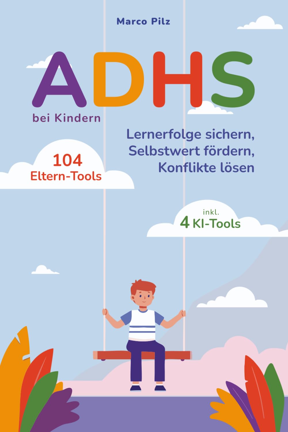 ADHS bei Kindern 104 Eltern-Tools inkl. 4 KI-Tools - Selbstwert fördern, Konflikte lösen, Lernerfolge sichern