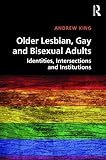  Older Lesbian, Gay and Bisexual Adults: Identities, Intersections and Institutions