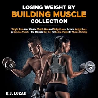 Losing Weight by Building Muscle Collection: Weight Train Your Ways to Muscle Gain and Weight Loss + Achieve Weight Loss by B