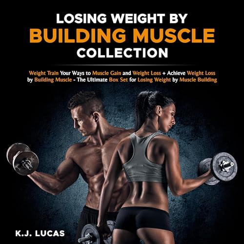 Losing Weight by Building Muscle Collection: Weight Train Your Ways to Muscle Gain and Weight Loss + Achieve Weight Loss by Building Muscle by K.J. Lucas episode artwork