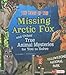 The Case of the Missing Arctic Fox and Other True Animal Mysteries for You to Solve (Fact Finders, Seriously True Mysteries)