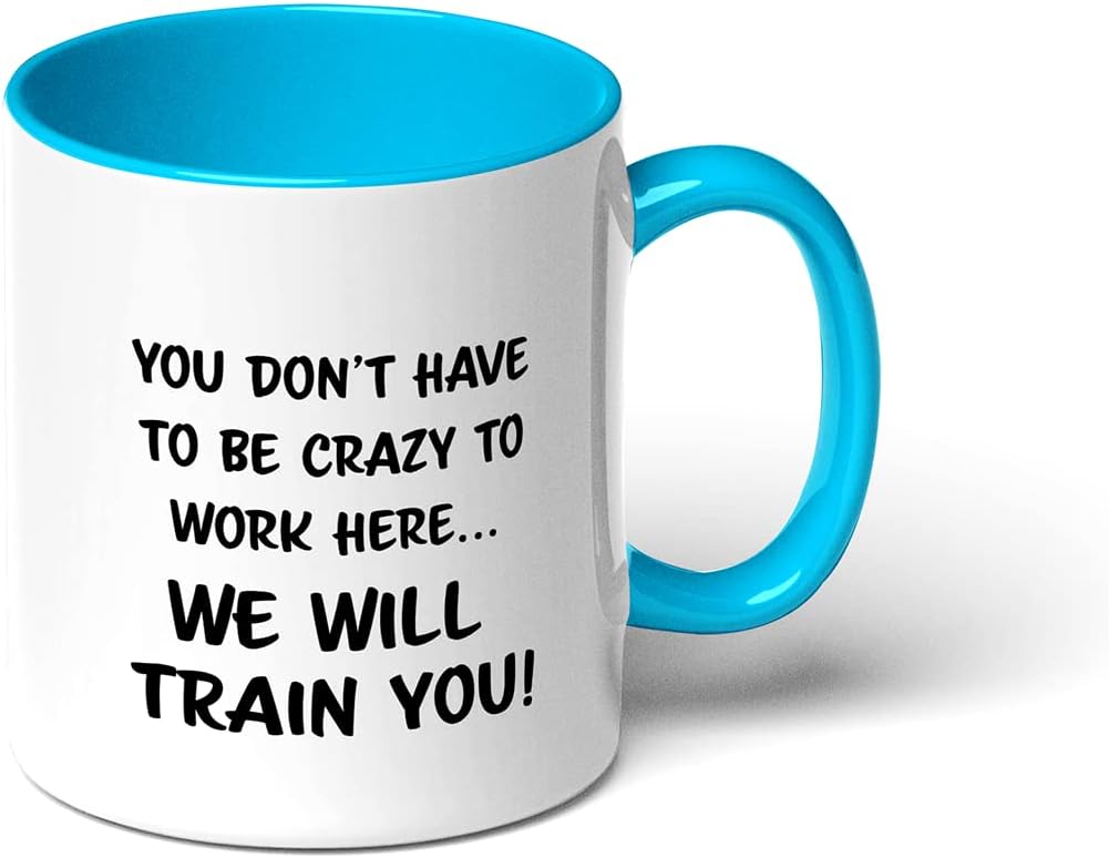 GotPrint You Don't Have To Be Crazy To Work Here We Will Train You, Funny Coffee Mug Gift Idea For Employee Boss Coworker Novelty Ceramic Cup, Black & White, 11 Oz