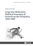 Leap into Modernity – Political Economy of Growth on the Periphery, 1943–1980 (Geschichte – Erinnerung – Politik. Studies in History, Memory and Politics Book 16)