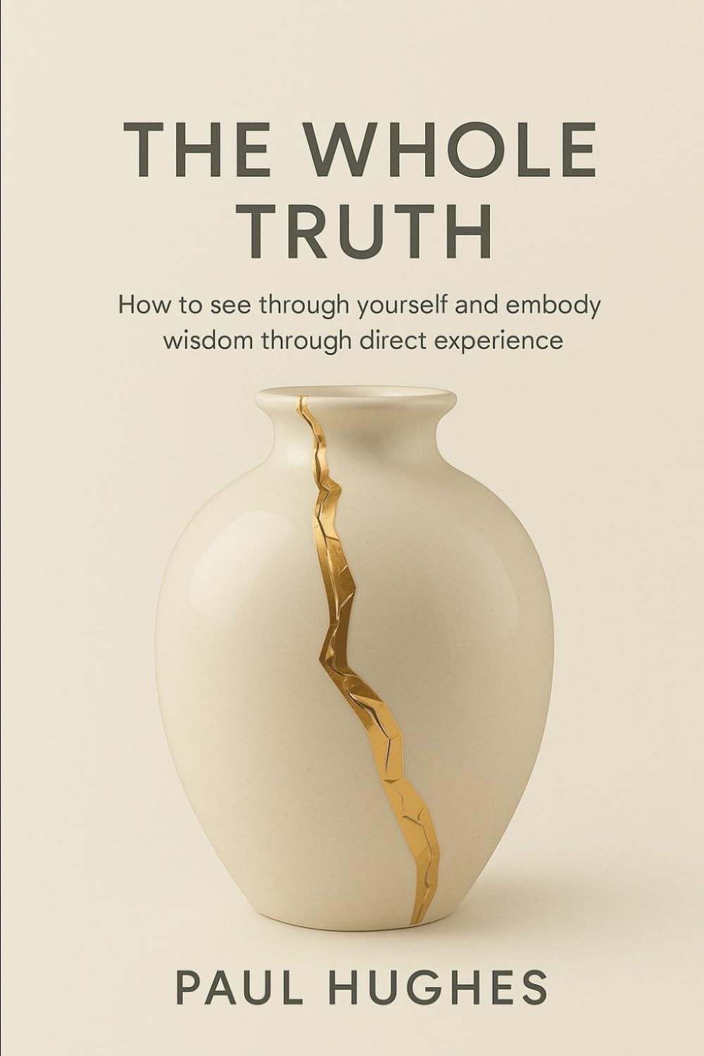 The Whole Truth: How to see through yourself and embody wisdom