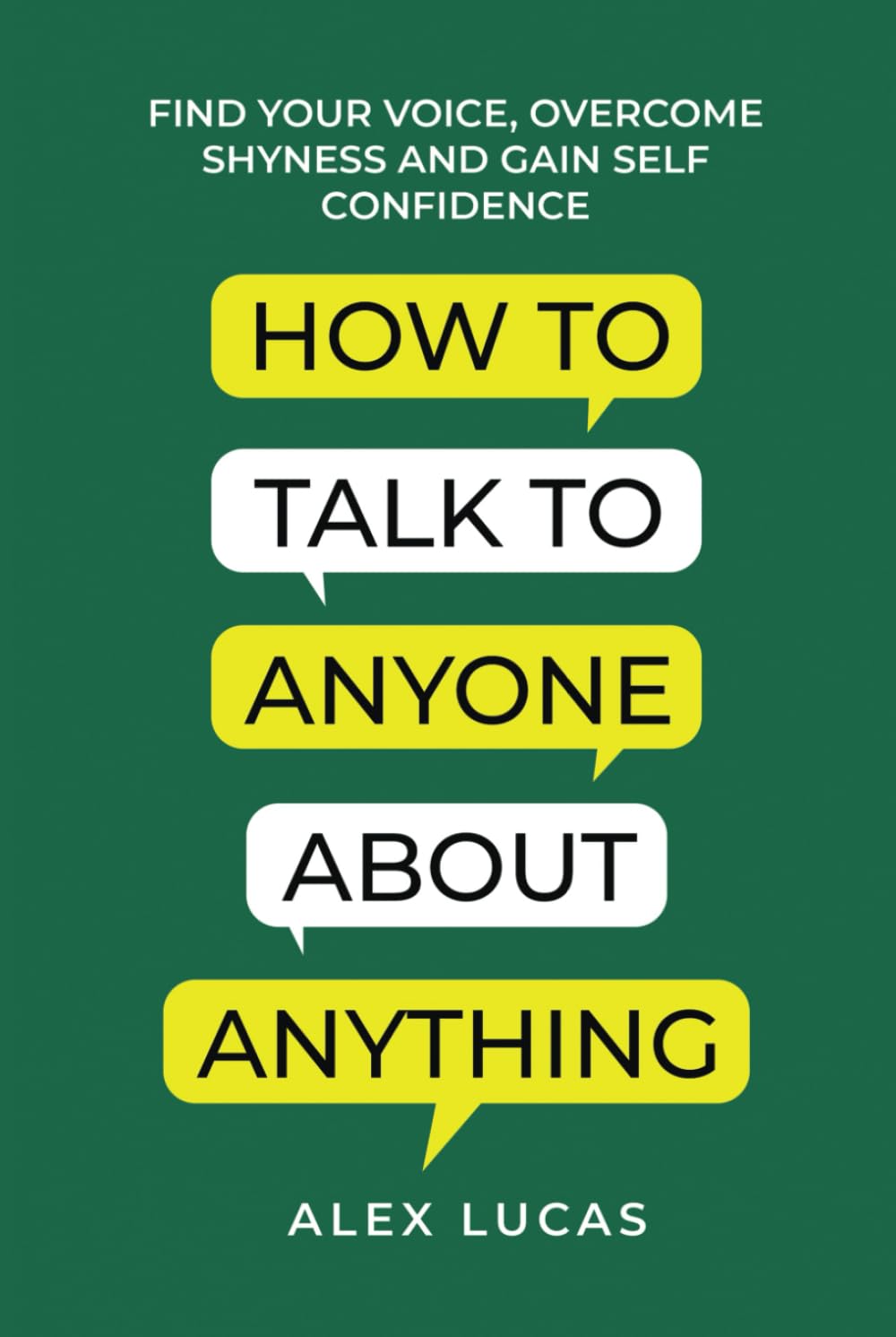 How to Talk to Anyone About Anything: Find Your Voice, Overcome Shyness and Gain Self Confidence